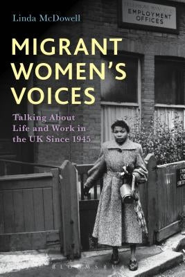 Migrant Women's Voices: Talking about Life and Work in the UK Since 1945 by McDowell, Linda
