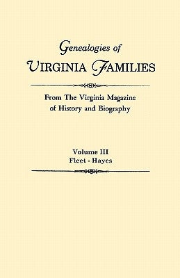 Genealogies of Virginia Families from the Virginia Magazine of History and Biography. in Five Volumes. Volume III: Fleet - Hayes by Virginia Magazine of History and Biograp