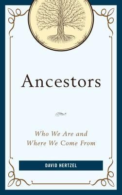 Ancestors: Who We Are and Where We Come from by Hertzel, David