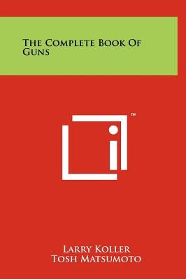 The Complete Book Of Guns by Koller, Larry