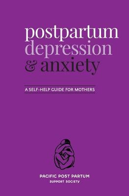 Postpartum depression and anxiety: A self-help guide for mothers by Pacific Post Partum Support Society