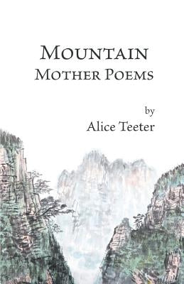 Mountain Mother Poems by Teeter, Alice
