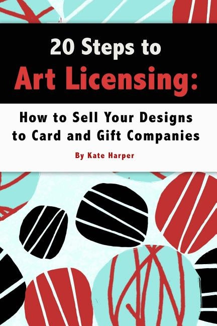 20 Steps to Art Licensing: How to Sell Your Designs to Greeting Card and Gift Companies by Harper, Kate