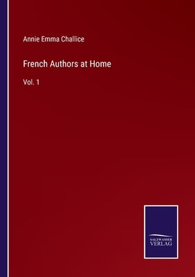 French Authors at Home: Vol. 1 by Challice, Annie Emma Armstrong