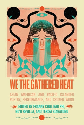We the Gathered Heat: Asian American and Pacific Islander Poetry, Performance, and Spoken Word by Choi, Franny