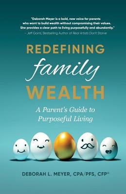 Redefining Family Wealth: A Parent's Guide to Purposeful Living by Meyer, Deborah L.