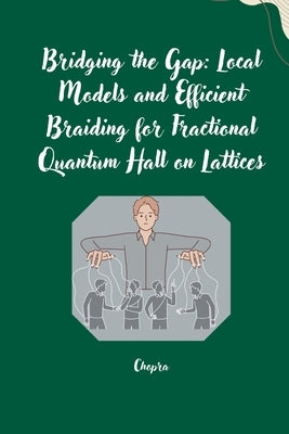 Bridging the Gap: Local Models and Efficient Braiding for Fractional Quantum Hall on Lattices by Chopra