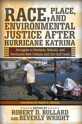 Race, Place, and Environmental Justice After Hurricane Katrina: Struggles to Reclaim, Rebuild, and Revitalize New Orleans and the Gulf Coast by D. Bullard, Robert