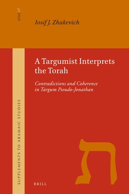 A Targumist Interprets the Torah: Contradictions and Coherence in Targum Pseudo-Jonathan by J. Zhakevich, Iosif