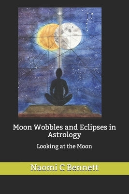 Moon Wobbles and Eclipses in Astrology: Looking at the Moon by Tobey, Carl Payne