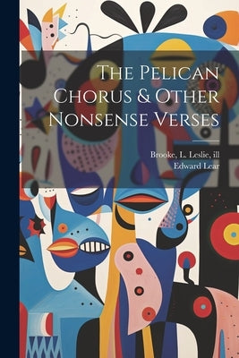 The Pelican Chorus & Other Nonsense Verses by Lear, Edward