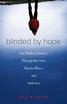 Blinded by Hope: One Mother's Journey Through Her Son's Bipolar Illness and Addiction by McGuire, Meg