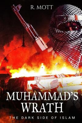 Muhammad's Wrath: The Dark Side of Islam by Mott, R.