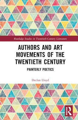 Authors and Art Movements of the Twentieth Century: Painterly Poetics by Lloyd, Declan