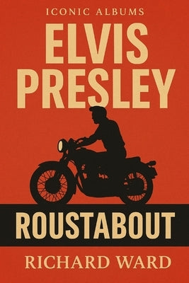 Iconic Albums - Elvis Presley - Roustabout by Ward, Richard