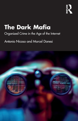 The Dark Mafia: Organized Crime in the Age of the Internet by Nicaso, Antonio