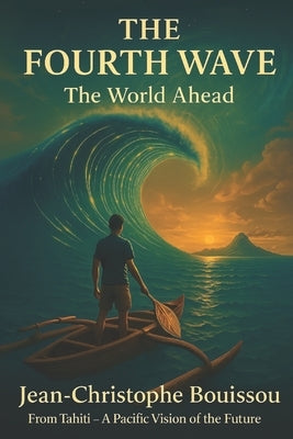 The Fourth Wave: The World Ahead by Bouissou, Jean-Christophe