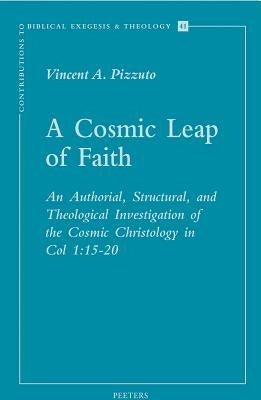 A Cosmic Leap of Faith: An Authorial, Structural, and Theological Investigation of the Cosmic Christology in Col 1:15-20 by Pizzuto, Va