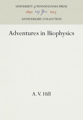 Adventures in Biophysics by Hill, A. V.