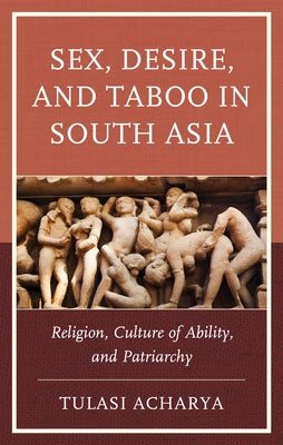 Sex, Desire, and Taboo in South Asia: Religion, Culture of Ability, and Patriarchy by Acharya, Tulasi
