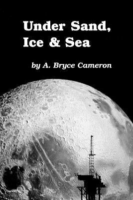 Under Sand, Ice & Sea by Cameron, A. Bryce