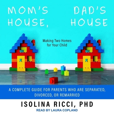 Mom's House, Dad's House Lib/E: Making Two Homes for Your Child: A Complete Guide for Parents Who Are Separated, Divorced, or Remarried by Ricci, Isolina