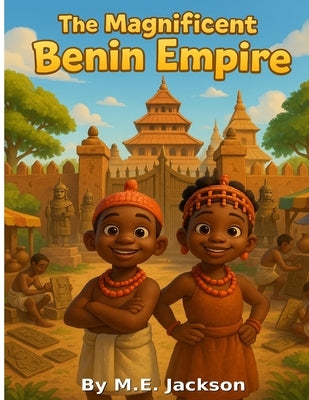 The Magnificent Benin Empire: Discover Africa's Great Empires by Jackson, M. E.