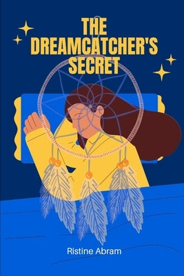 The Dreamcatcher's Secret: Short children story book by Abram, Ristine