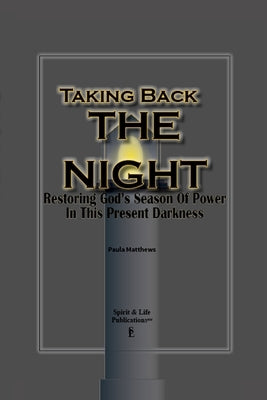Taking Back The Night: Restoring God's Season Of Power In This Present Darkness by Matthews, Paula