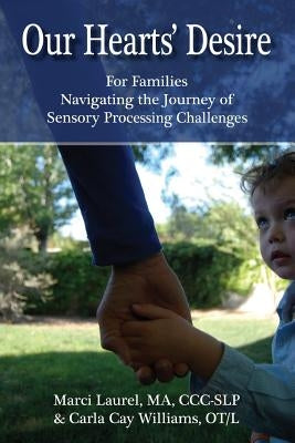 Our Hearts' Desire: For Families Navigating the Journey of Sensory Processing Challenges by Williams Ot/L, Carla Cay