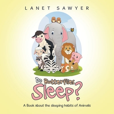 Do Butterflies Sleep?: A Book about the sleeping habits of Animals by Sawyer, Lanet