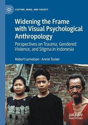 Widening the Frame with Visual Psychological Anthropology: Perspectives on Trauma, Gendered Violence, and Stigma in Indonesia by Lemelson, Robert