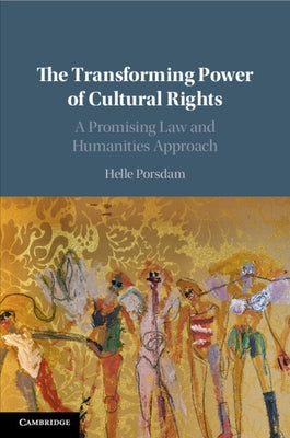 The Transforming Power of Cultural Rights: A Promising Law and Humanities Approach by Porsdam, Helle