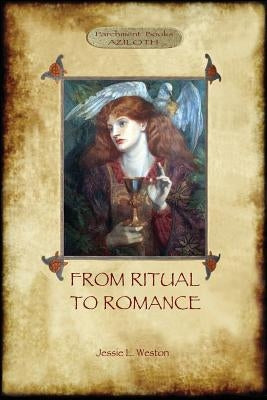 From Ritual to Romance: The True Source of the Holy Grail (Aziloth Books) by Weston, Jessie Laidlay