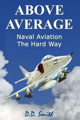 Above Average: Naval Aviation the Hard Way by Smith, D. D.