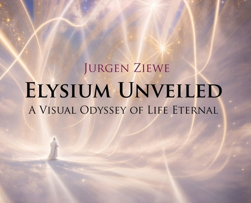 Elysium Unveiled: A Visual Odyssey of Life Eternal by Ziewe, Jurgen