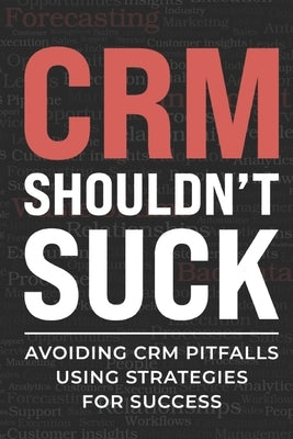 CRM Shouldn't Suck: Avoiding CRM Pitfalls Using Strategies for Success by Smith, Christopher