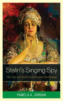Stalin's Singing Spy: The Life and Exile of Nadezhda Plevitskaya by Jordan, Pamela A.