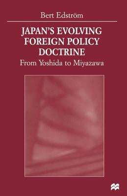 Japan's Evolving Foreign Policy Doctrine: From Yoshida to Miyazawa by Edström, Bert