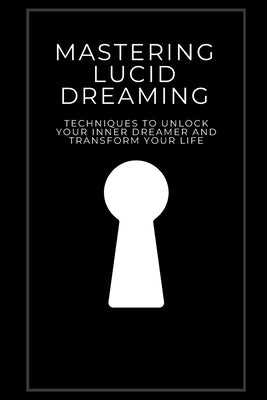 Mastering Lucid Dreaming: Techniques to Unlock Your Inner Dreamer and Transform Your Life by Payne, Violet