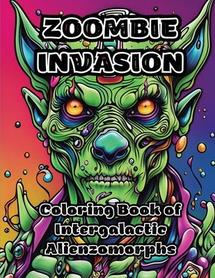 Zoombie Invasion: Coloring Book of Intergalactic Alienzomorphs by Colorzen
