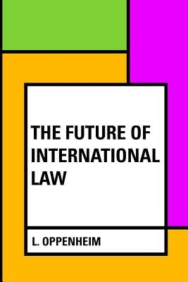 The Future of International Law by Oppenheim, L.