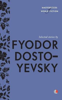 Selected Stories By Fyodor Dostoyevsky by Dostoyevsky, Fyodor