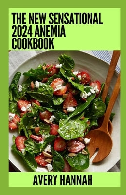 The New Sensational 2024 Anemia Cookbook: Essential Guide With 100+ Healthy Recipes by Hannah, Avery