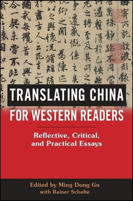 Translating China for Western Readers: Reflective, Critical, and Practical Essays by Gu, Ming Dong