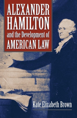 Alexander Hamilton and the Development of American Law by Brown, Kate Elizabeth