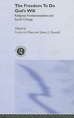 The Freedom to do God's Will: Religious Fundamentalism and Social Change by Busuttil, James