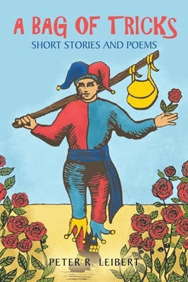 A Bag of Tricks: Short Stories and Poems by Leibert, Peter R.