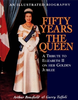 Fifty Years the Queen: A Tribute to Elizabeth II on Her Golden Jubilee by Bousfield, Arthur