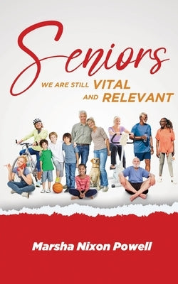 Seniors: We are Still Vital and Relevant by Powell, Marsha Nixon